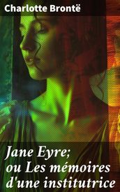 Jane Eyre; ou Les mémoires d une institutrice