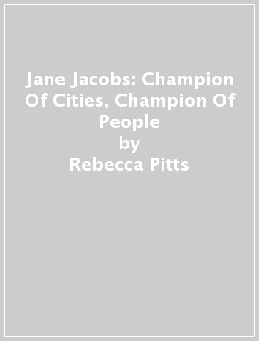 Jane Jacobs: Champion Of Cities, Champion Of People - Rebecca Pitts