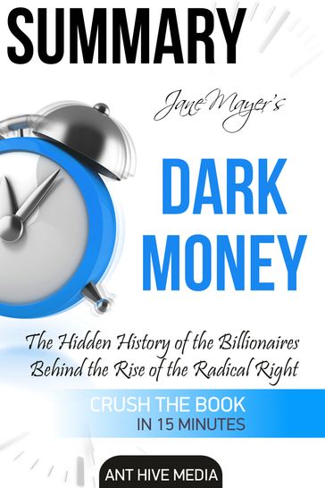 Jane Mayer's Dark Money: The Hidden History of the Billionaires Behind the Rise of the Radical Right Summary - Ant Hive Media