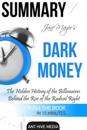 Jane Mayer s Dark Money: The Hidden History of the Billionaires Behind the Rise of the Radical Right Summary