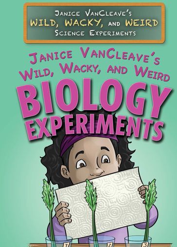 Janice VanCleave's Wild, Wacky, and Weird Biology Experiments - Janice VanCleave