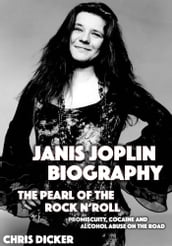 Janis Joplin Biography: The Pearl of The Rock N  Roll: Promiscuity, Cocaine and Alcohol Abuse On the Road