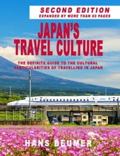 Japan s Travel Culture Second Edition: The Definite Guide to the Cultural Particularities of Travelling in Japan