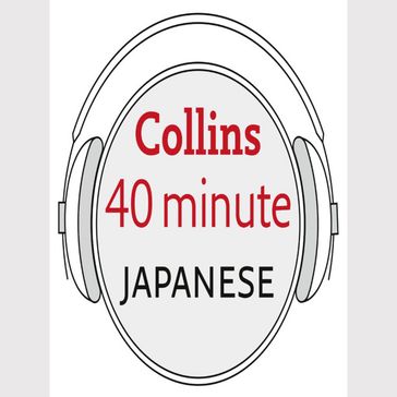 Japanese in 40 Minutes: Learn to speak Japanese in minutes with Collins - Collins Dictionaries