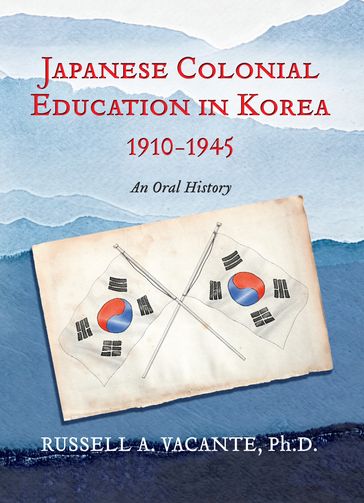 Japanese Colonial Education in Korea 1910-1945 - Russell A. Vacante Ph.D.