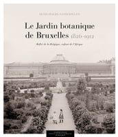 Le Jardin botanique de Bruxelles (1826-1912)