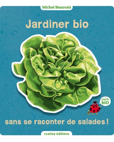 Jardiner bio sans se raconter de salades - Michel Beauvais