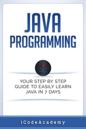 Java: Programming: Your Step by Step Guide to Easily Learn Java in 7 Days