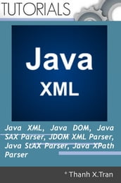 Java XML: XML, Java DOM, Java SAX Parser, JDOM XML Parser, Java StAX Parser, Java XPath Parser