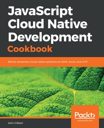 JavaScript Cloud Native Development Cookbook - John Gilbert