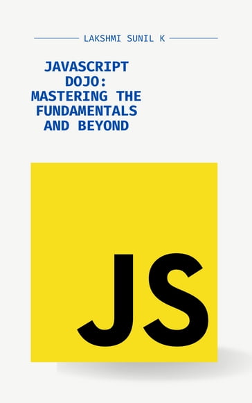 JavaScript Dojo: Mastering the Fundamentals and Beyond - LAKSHMI SUNIL K