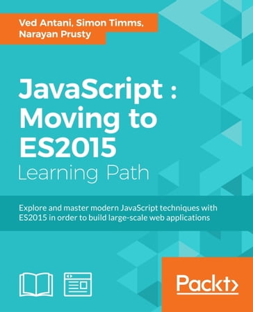 JavaScript : Moving to ES2015 - Narayan Prusty - Simon Timms - Ved Antani