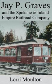 Jay P. Graves and the Spokane & Inland Empire Railroad Company