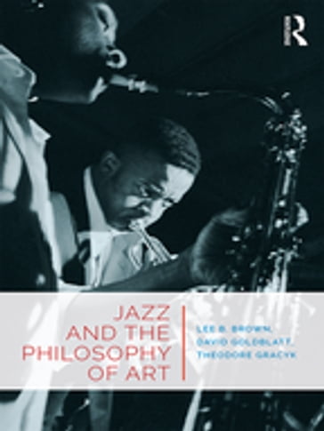 Jazz and the Philosophy of Art - David Goldblatt - Lee B. Brown - Theodore Gracyk