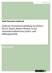 Jüdische Erwachsenenbildung im Dritten Reich. Martin Bubers Wirken in der nationalsozialistischen Juden- und Bildungspolitik