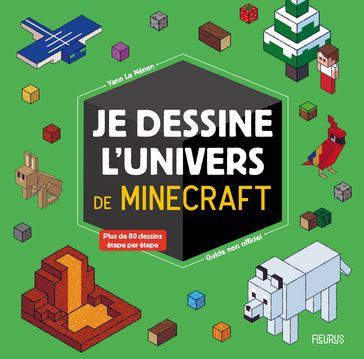 Je dessine l'univers de Minecraft - guide non officiel - Laure Chataignon - Yann Le Nénan