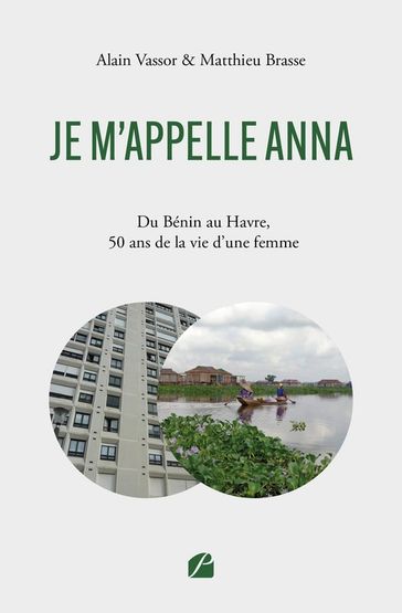 Je m'appelle ANNA  Du Bénin au Havre, 50 ans de la vie d'une femme - Matthieu Brasse - Alain Vassor