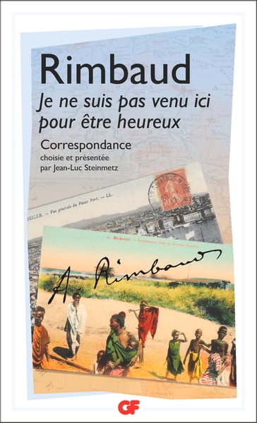 Je ne suis pas venu ici pour être heureux - Arthur Rimbaud - Jean-Luc Steinmetz