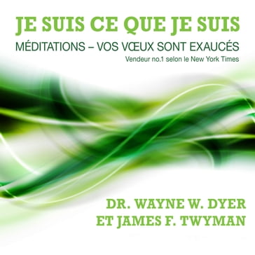 Je suis ce que je suis : méditations : vos vœux sont exaucés - Wayne W. Dyer - James F. Twyman