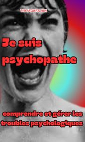 Je suis psychopathe : comprendre et gérer les troubles psychologiques