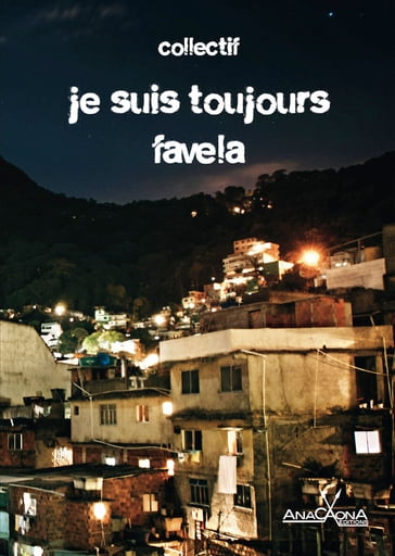 Je suis toujours favela - Rodrigo Ciriaco - Ferréz - Marcelino Freire - Ana Paula Maia - Claudia Tajes - Marcelino Moutinho - Toni Marques - Duda Tajes - Ana Paula Lisboa - Patricia Higino - Joana Ribiero - Arlindo Goncalves - Julio Pecly - Mario Feijo - Marcele Abreu - Collectif