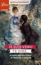 Je suis venu te dire 30 textes pour dire l amour de l Antiquité à nos jours