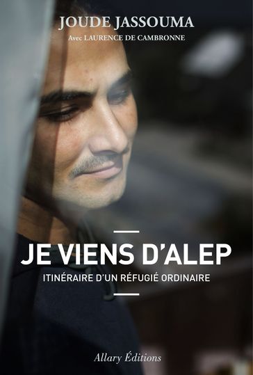 Je viens d'Alep. Itinéraire d'un réfugié ordinaire - Joude Jassouma - Laurence de Cambronne