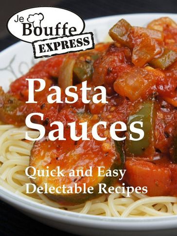 JeBouffe-Express Pasta Sauces. Quick and Easy delectable Recipes - JeBouffe