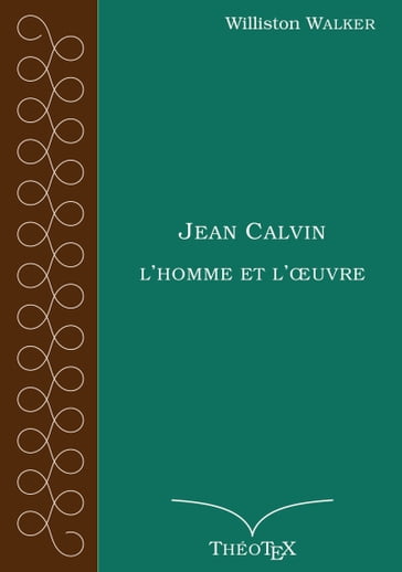 Jean Calvin, l'homme et l'oeuvre - Williston Walker