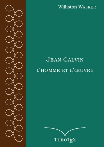 Jean Calvin, l'homme et l'œuvre - Nathanael Weiss - Williston Walker