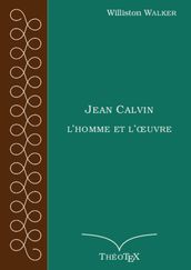 Jean Calvin, l homme et l œuvre