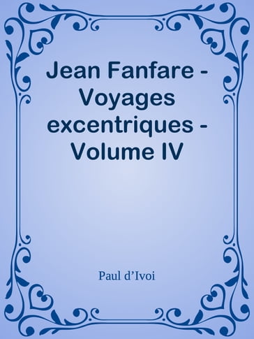 Jean Fanfare - Voyages excentriques - Volume IV - Paul dIvoi