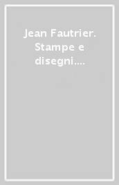 Jean Fautrier. Stampe e disegni. Estampes et dessins. Druckgraphik und Zeichnungen. Ediz. multilingue
