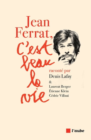 Jean Ferrat, c'est beau la vie - Cédric Villani - Denis LAFAY - Etienne Klein - Laurent Berger