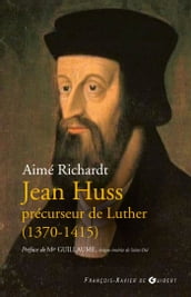 Jean Huss, précurseur de Luther (1370-1415)