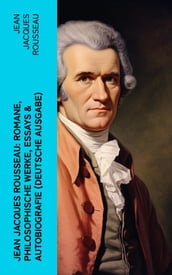 Jean Jacques Rousseau: Romane, Philosophische Werke, Essays & Autobiografie (Deutsche Ausgabe)