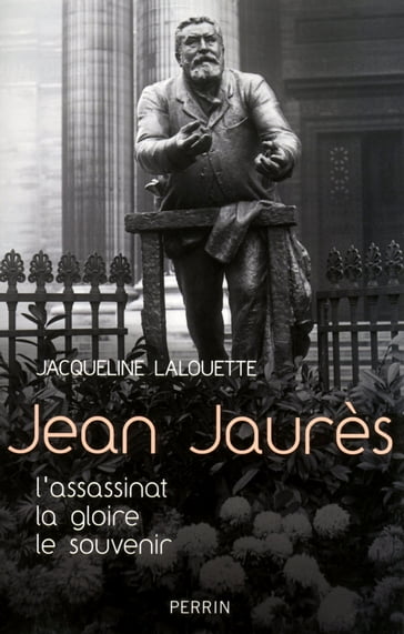 Jean Jaurès - L'assassinat, La gloire, Le souvenir - Jacqueline Lalouette