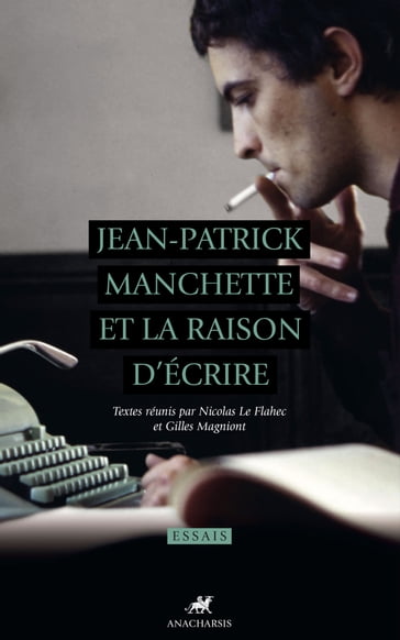 Jean-Patrick Manchette et la raison d'écrire - Gilles Magniont - Nicolas LE FLAHEC - Collectif