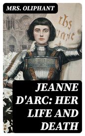 Jeanne D Arc: Her Life And Death