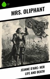 Jeanne D Arc: Her Life And Death