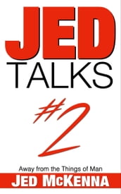 Jed Talks #2: Away from the Things of Man