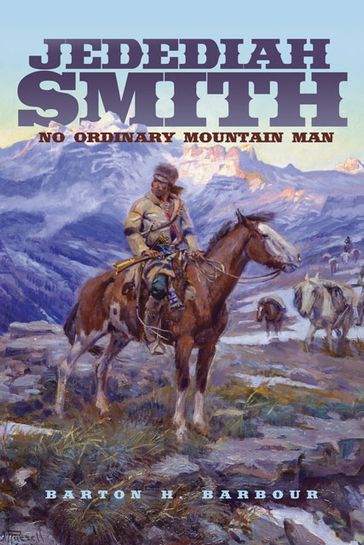 Jedediah Smith: No Ordinary Mountain Man - Barton H. Barbour