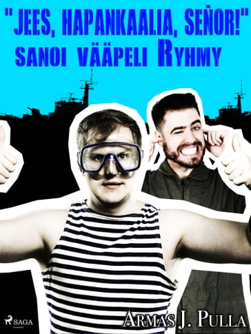 "Jees, hapankaalia, señor!" sanoi vääpeli Ryhmy - Armas J. Pulla