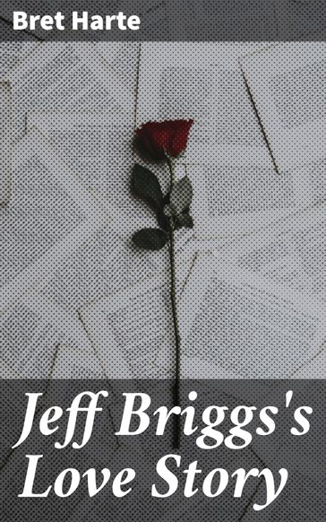Jeff Briggs's Love Story - Bret Harte