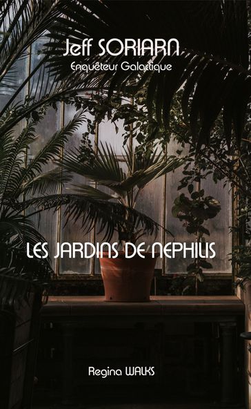 Jeff SORIARN - Enquêteur Galactique - Les Jardins de Nephilis - Regina WALKS