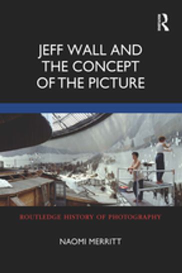 Jeff Wall and the Concept of the Picture - Naomi Merritt