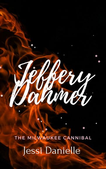 Jeffery Dahmer: The Milwaukee Cannibal - Jessi Danielle