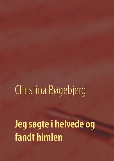 Jeg søgte i helvede og fandt himlen - Christina Bøgebjerg