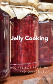 Jelly Cooking: Recipes for Fruit, Nut and Quince Jelly