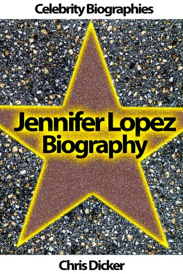 Jennifer Lopez Biography: What She Does Not Want You To Know? - Chris Dicker